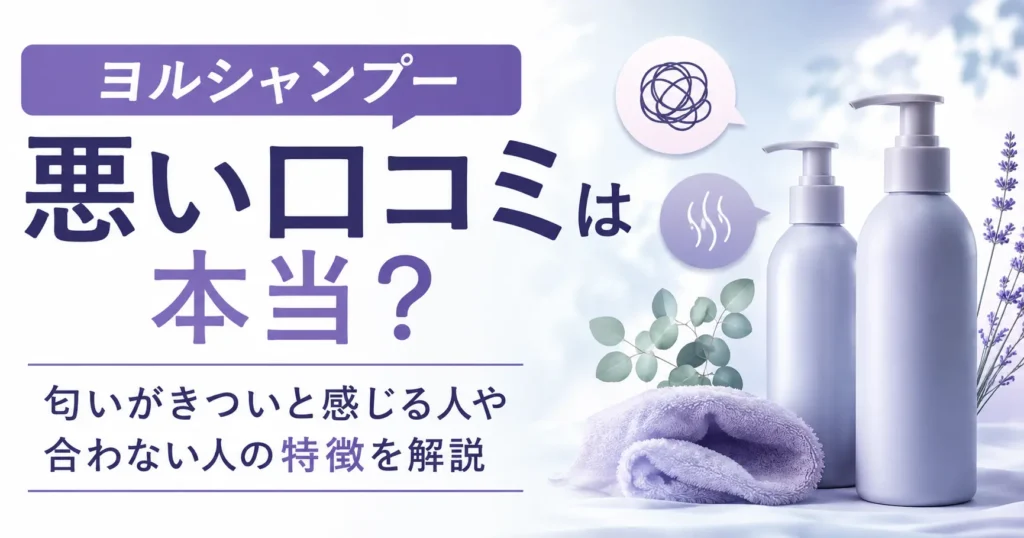 ヨルシャンプーの悪い口コミは本当？匂いがきついと感じる人や合わない人の特徴を解説