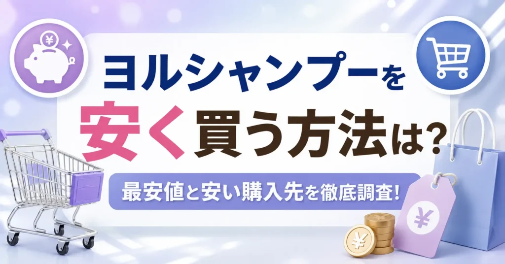 ヨルシャンプーを安く買う方法は？最安値と安い購入先を徹底調査！