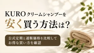 KUROクリームシャンプーを安く買う方法は？公式定期と通販価格を比較してお得な買い方を確認
