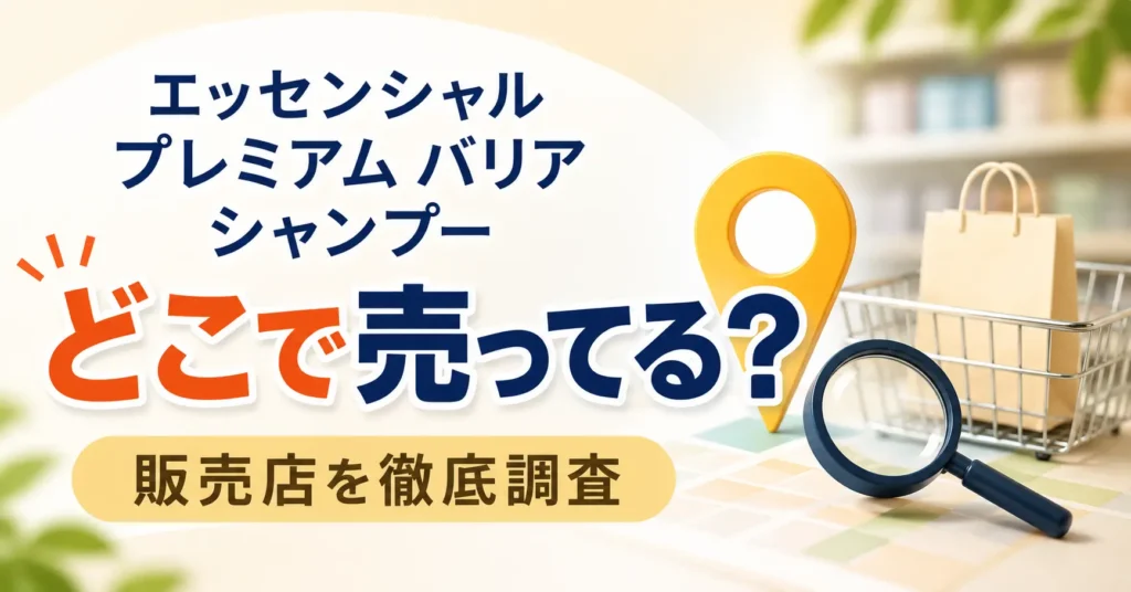 エッセンシャル プレミアム バリア シャンプーはどこで売ってる？ドラッグストアやドンキなど販売店を調査