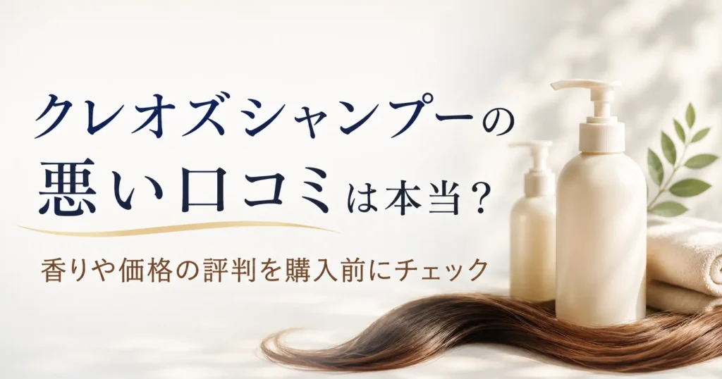 クレオズシャンプーの悪い口コミは本当？香りや価格の評判を購入前にチェック
