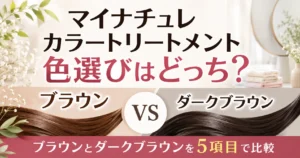 マイナチュレカラートリートメントの色選びはどっち？ブラウンとダークブラウンを5項目で比較