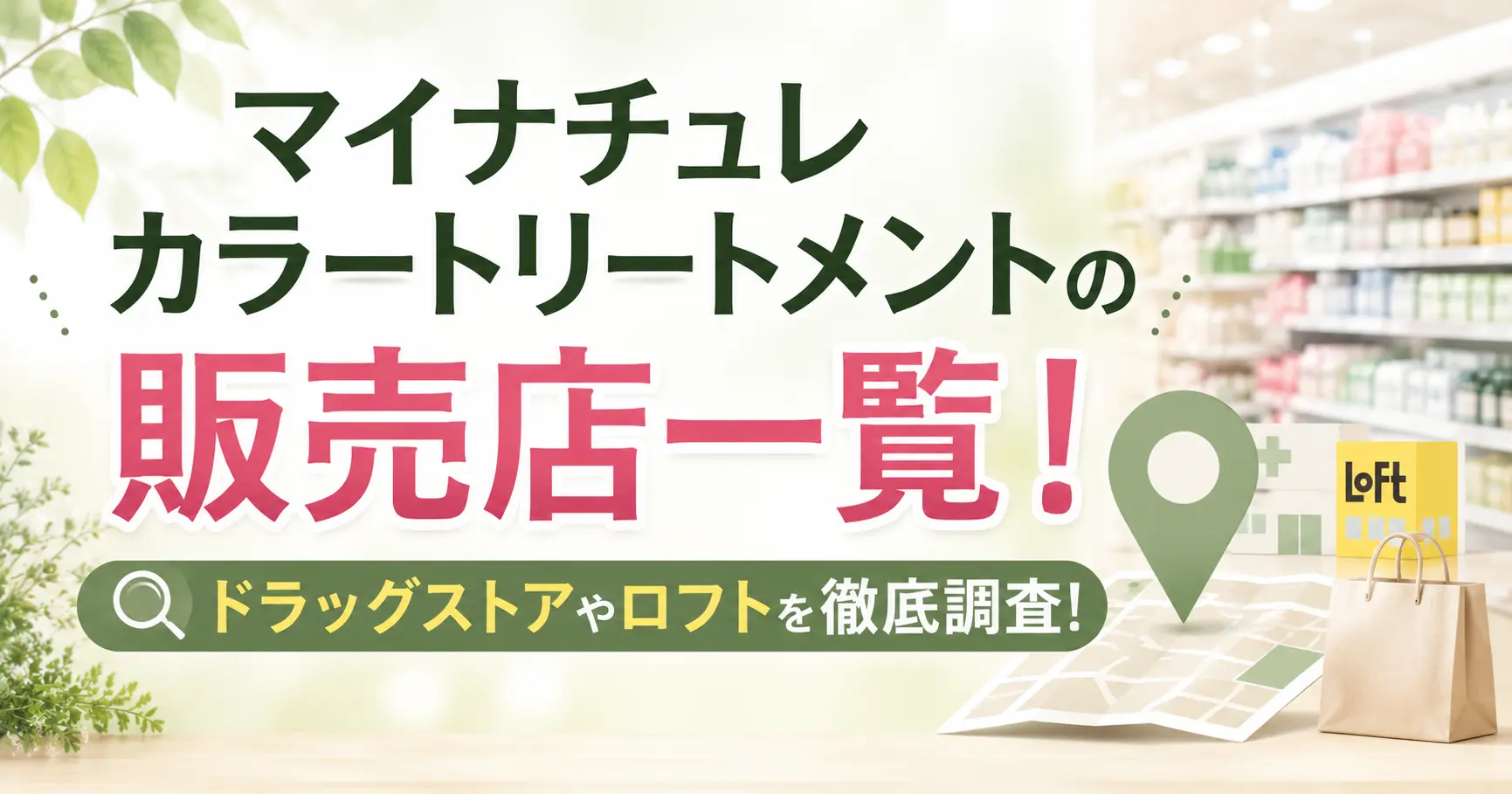 マイナチュレカラートリートメントの販売店一覧！ドラッグストアやロフトを徹底調査！