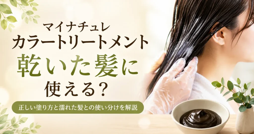マイナチュレカラートリートメントは乾いた髪に使える？正しい塗り方と濡れた髪との使い分けを解説